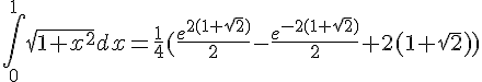 4$\int_0^1\sqrt{1+x^2}dx=\fr{1}{4}(\fr{e^{2(1+\sqrt{2})}}{2}-\fr{e^{-2(1+\sqrt{2})}}{2}+2(1+\sqrt{2}))